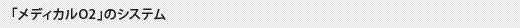「メディカルO2」のシステム